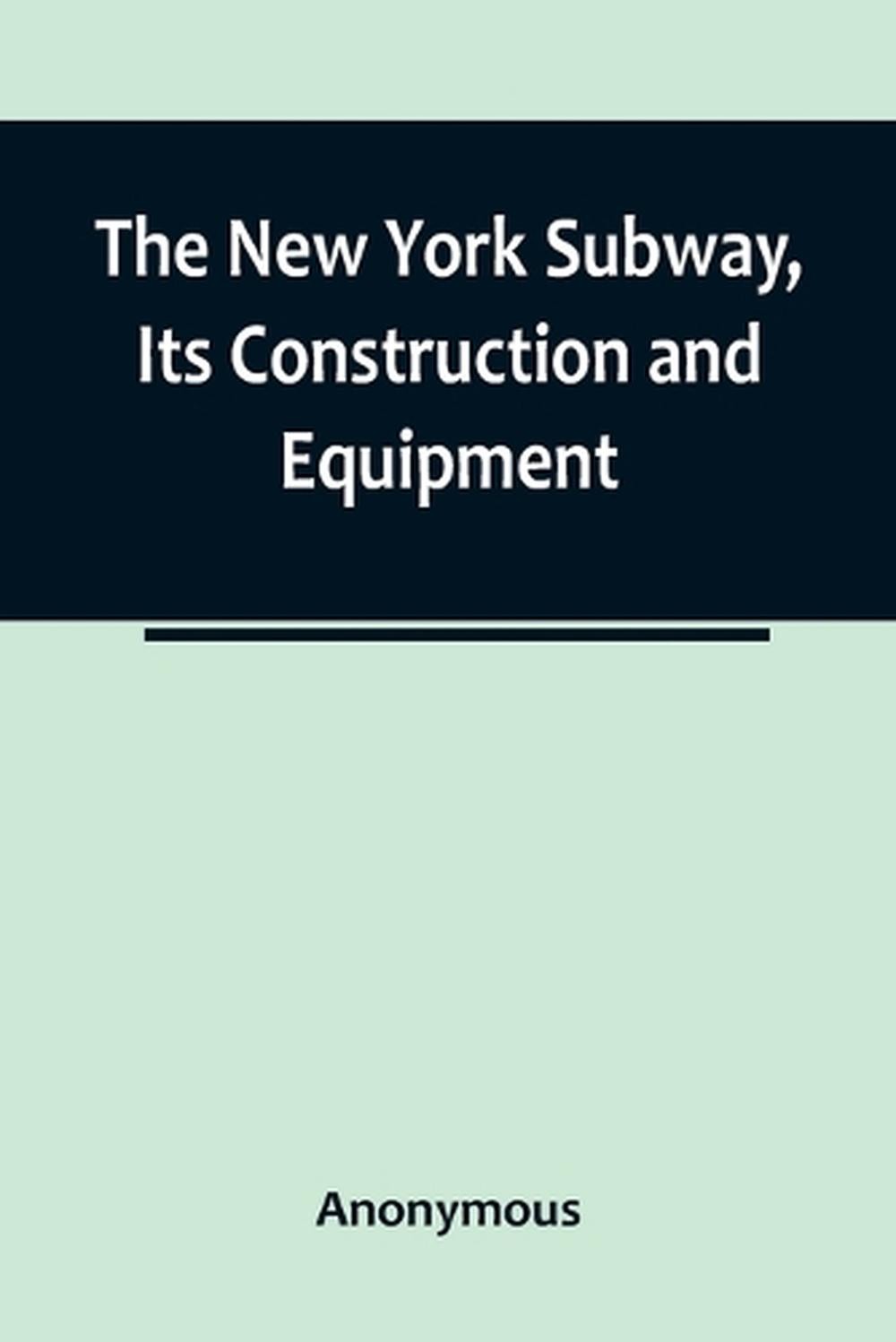 The New York Subway, Its Construction and Equipment by Anonymous Paperback Book