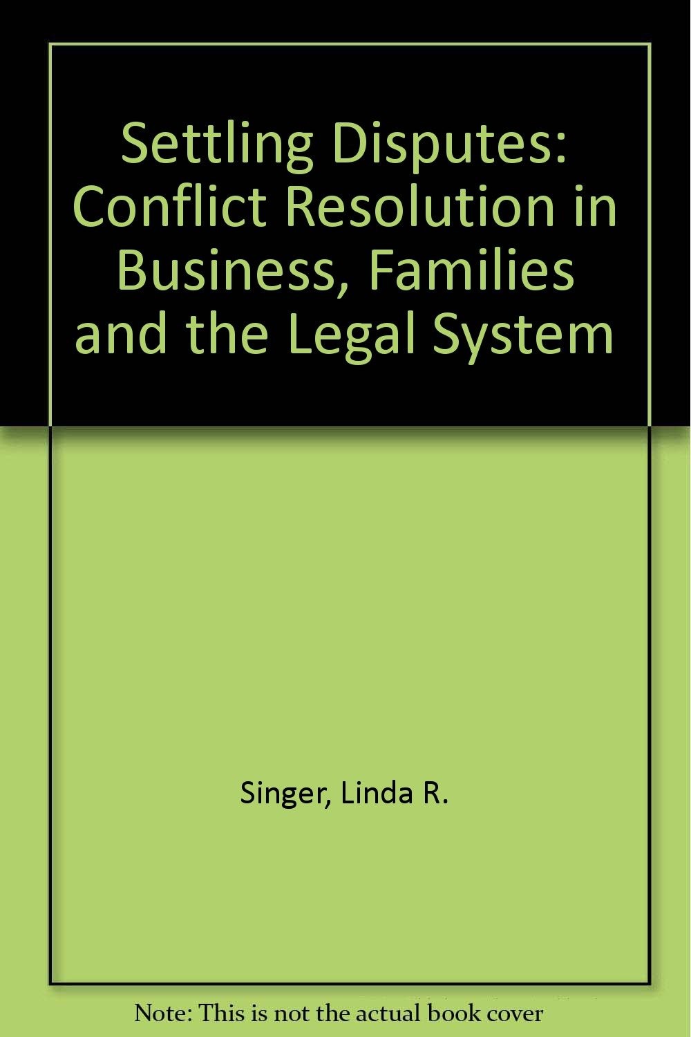 Settling Disputes: Conflict Resolution In Business, Families, …