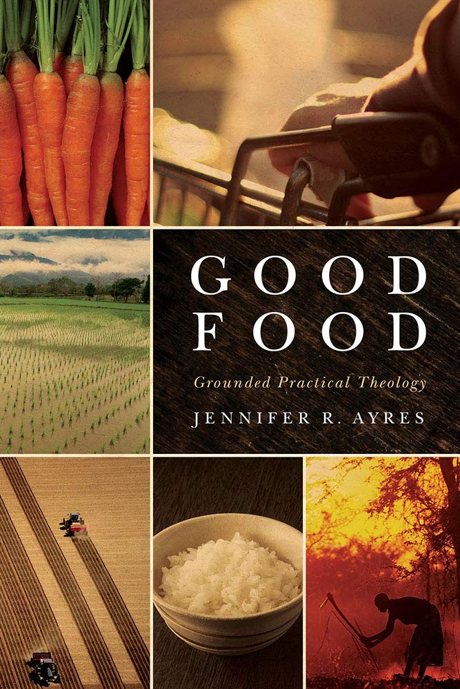 Good Food: Grounded Practical Theology – hardcover Ayres, Jennifer R.