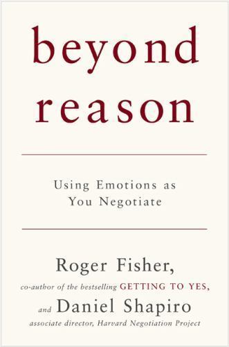 Beyond Reason: Using Emotions as You Negotiate by Roger Fisher; Daniel Shapiro