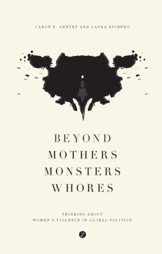 Beyond Mothers, Monsters, Whores: Thinking about Women’s Violence in Global Pol