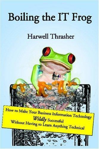 Boiling the IT Frog: How to Make Your Business Information Technology Wildly…