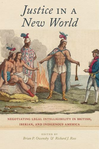 Justice in a New World: Negotiating Legal Intelligibility in British, Iberian,