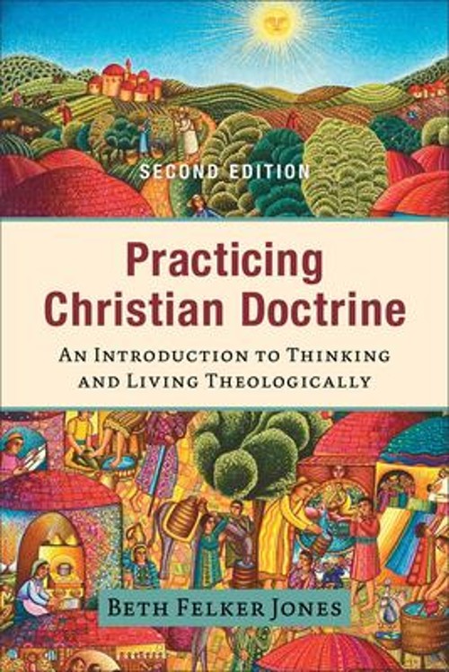 Practicing Christian Doctrine : An Introduction to Thinking and L