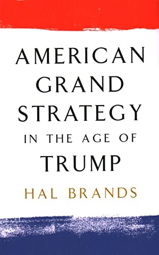 American Grand Strategy in the Age of Trump By Brands