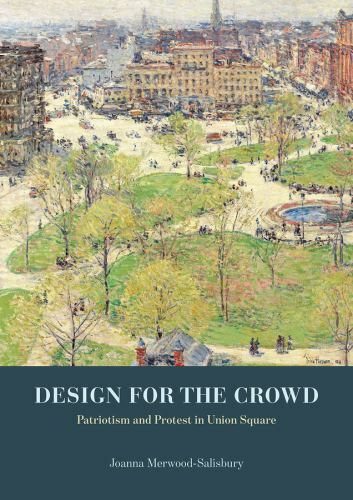 Design for the Crowd : Patriotism and Protest in Union Square, Hardcover by M…