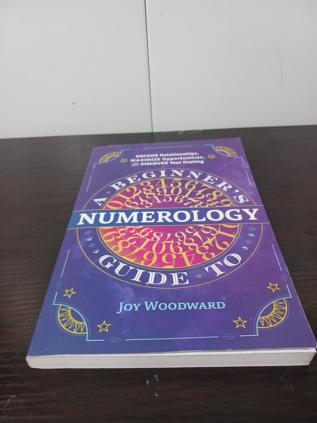 A Beginner’s Guide to Numerology : Decode Relationships, Maximize Opportunities,