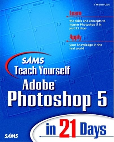 Sams Teach Yourself Adobe (R) Photoshop (R) 5 in 21 Days by T. Michael Clark