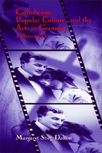 Catholicism, Popular Culture, and the Arts in Germany, 1880-1933, Dalton, Margar