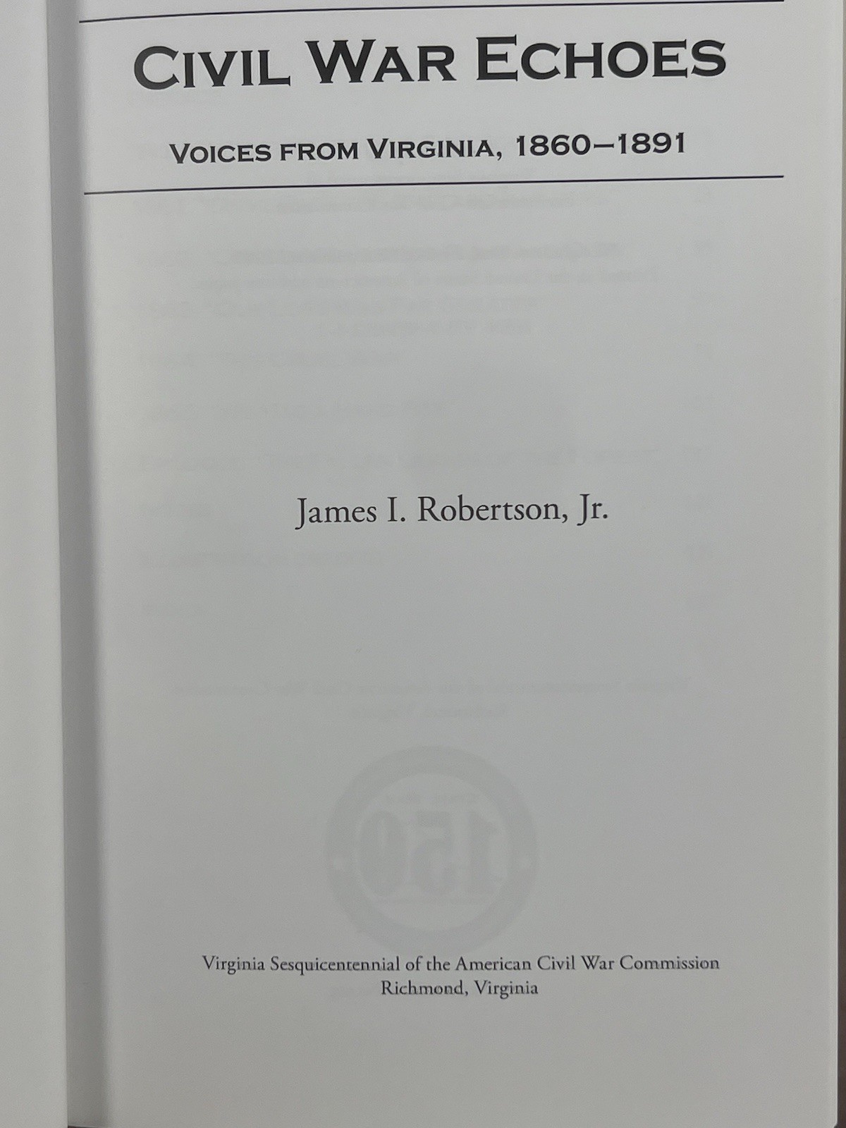 Civil War Echoes, Voices from Virginia 1860-1891, A Virginia Sesquicentennial ..