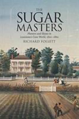 The Sugar Masters: Planters and Slaves in Louisiana’s Cane World, 1820-1860 – Ri