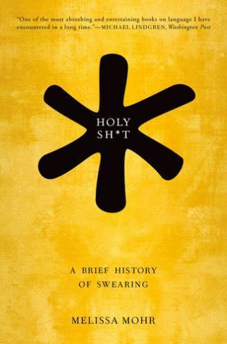 Holy Sht: A Brief History of Swearing, Mohr, Melissa, Excellent Book