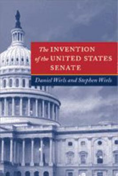 The Invention of the United States Senate Daniel, Wirls, Stephen