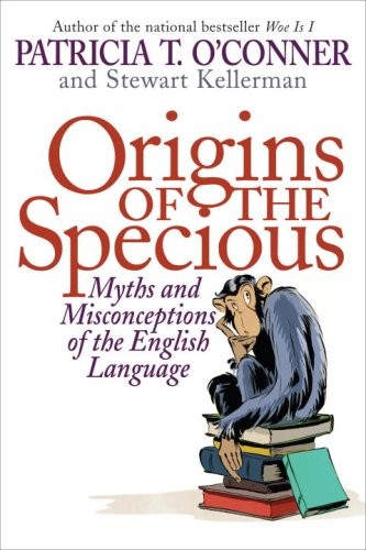 ORIGINS OF THE SPECIOUS: MYTHS AND MISCONCEPTIONS OF THE By Patricia T. O’conner