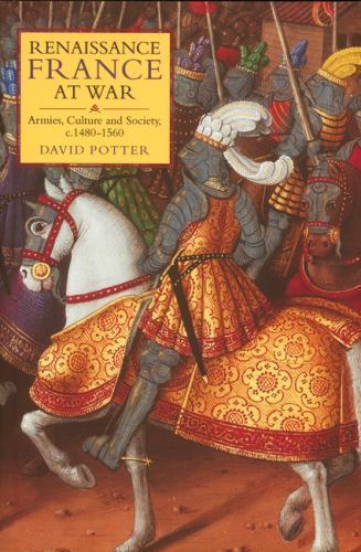 Renaissance France at War : Armies, Culture and Society, C.1480-1560, Hardcov…