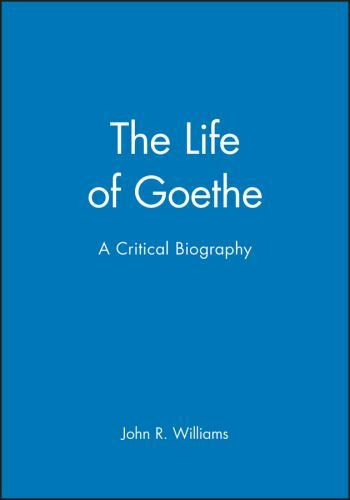 The Life of Goethe: A Critical Biography (Wiley Blackwell Critical Biographies)