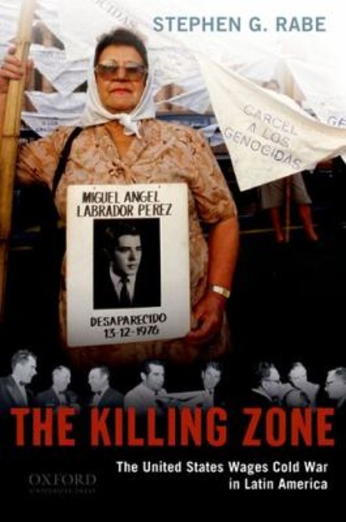 The Killing Zone : The United States Wages Cold War in Latin Amer