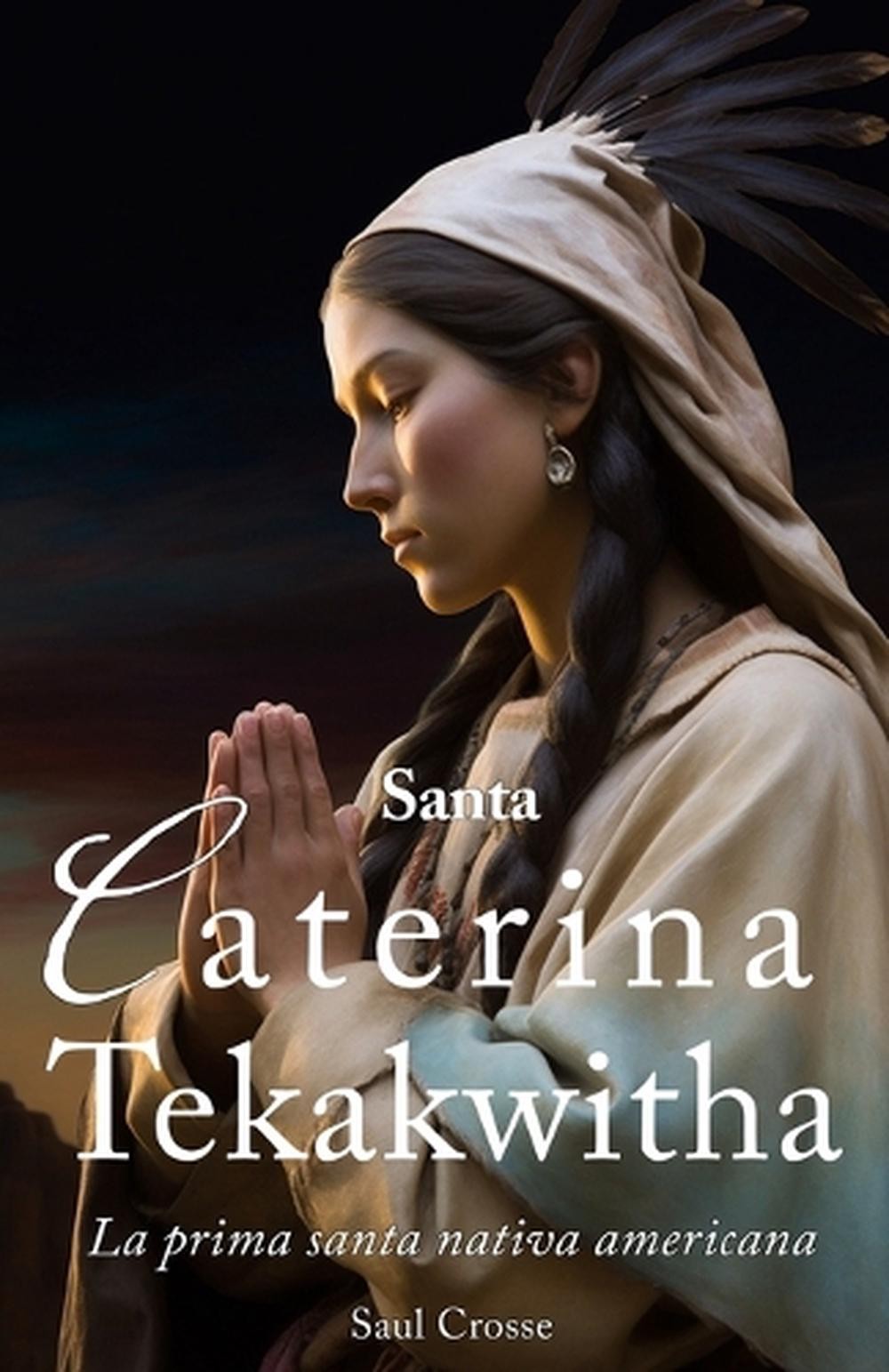 Santa Caterina Tekakwitha: La Prima Santa Nativa Americana by Saul Crosse Paperb