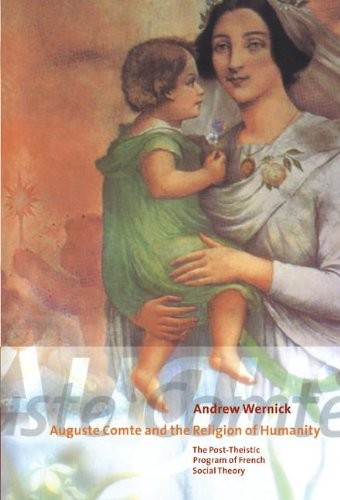Auguste Comte and the Religion of Humanity: The Post-theistic Pr