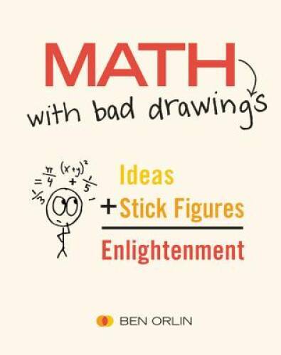 Math with Bad Drawings: Ideas + Stick Figures = Enlightenment – Hardcover – GOOD